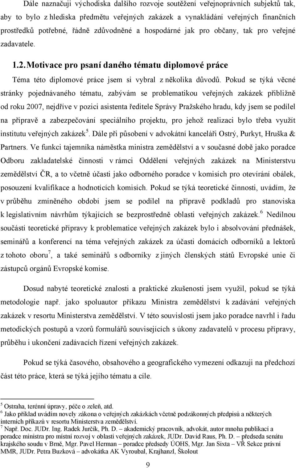 Pokud se týká věcné stránky pojednávaného tématu, zabývám se problematikou veřejných zakázek přibližně od roku 2007, nejdříve v pozici asistenta ředitele Správy Pražského hradu, kdy jsem se podílel