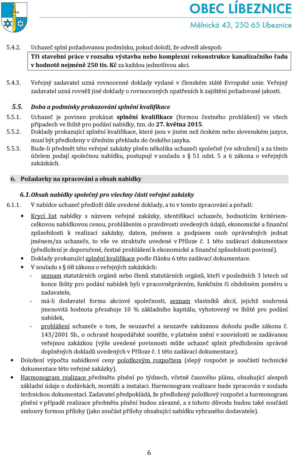 Veřejný zadavatel uzná rovněž jiné doklady o rovnocenných opatřeních k zajištění požadované jakosti. 5.5. Doba a podmínky prokazování splnění kvalifikace 5.5.1.