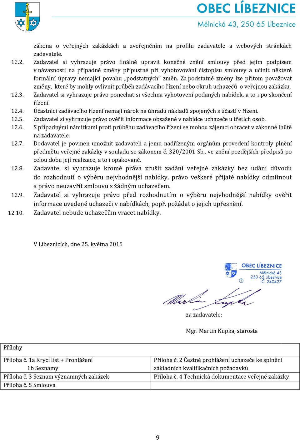 nemající povahu podstatných změn. Za podstatné změny lze přitom považovat změny, které by mohly ovlivnit průběh zadávacího řízení nebo okruh uchazečů o veřejnou zakázku. 12.3.