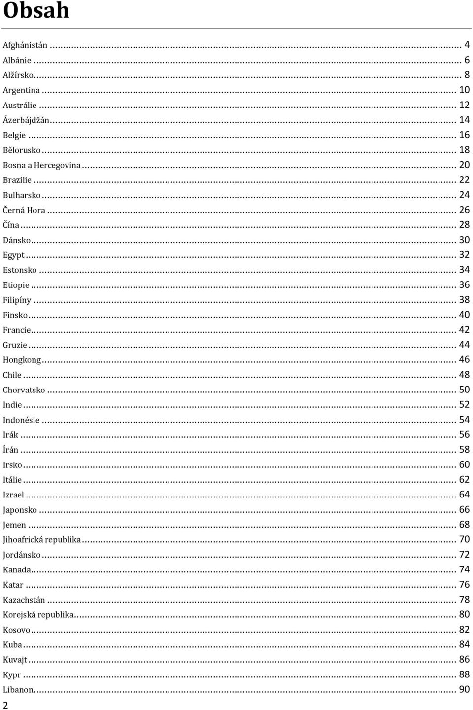 .. 44 Hongkong... 46 Chile... 48 Chorvatsko... 50 Indie... 52 Indonésie... 54 Irák... 56 Írán... 58 Irsko... 60 Itálie... 62 Izrael... 64 Japonsko... 66 Jemen.