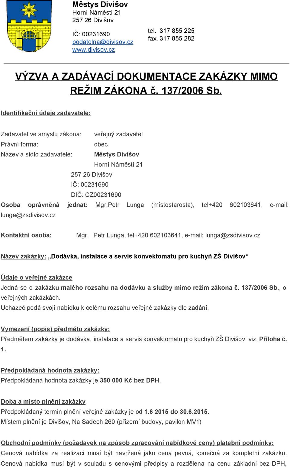 Petr Lunga (místostarosta), tel+420 602103641, e mail: lunga@zsdivisov.cz Kontaktní osoba: Mgr. Petr Lunga, tel+420 602103641, e mail: lunga@zsdivisov.