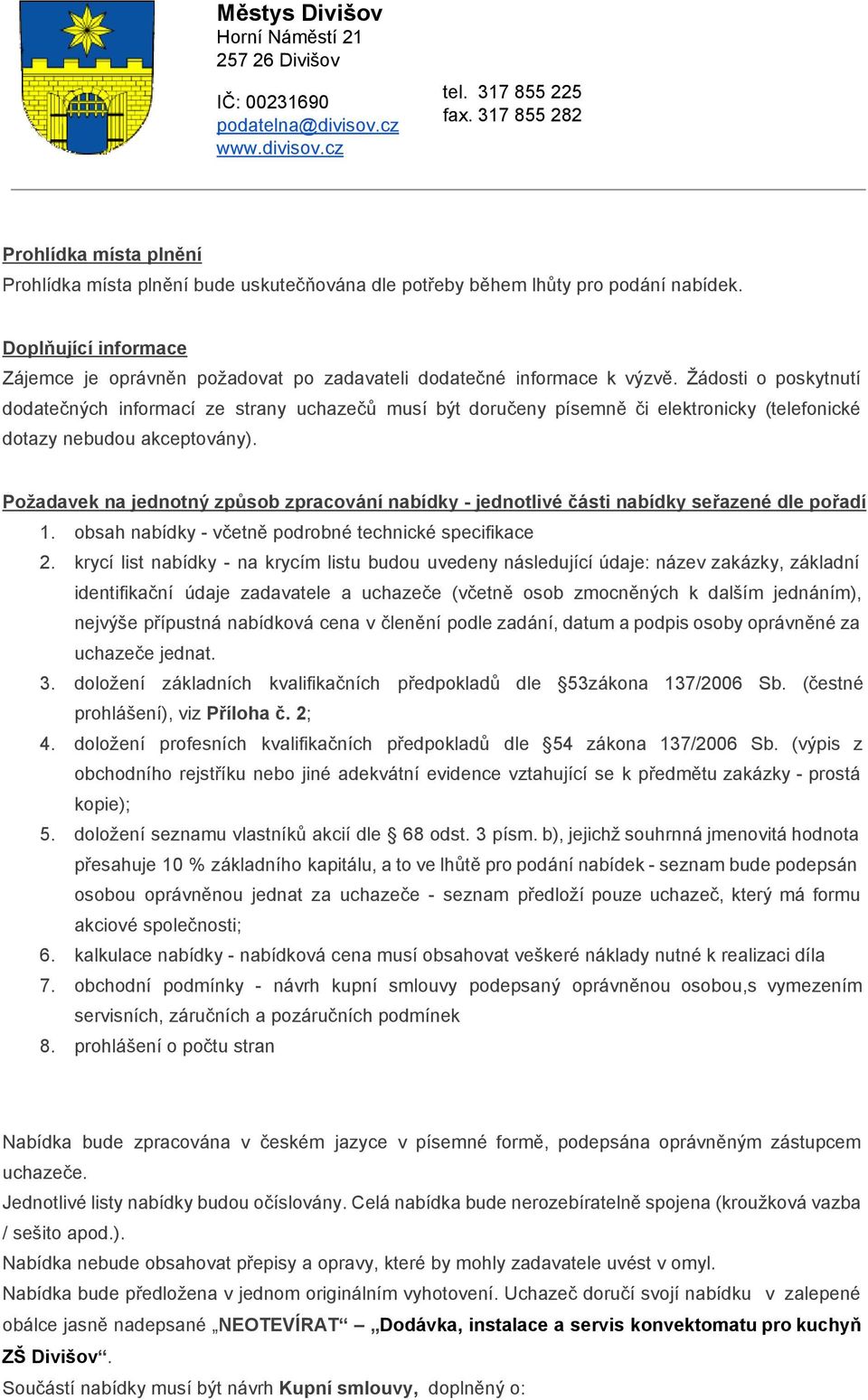 Žádosti o poskytnutí dodatečných informací ze strany uchazečů musí být doručeny písemně či elektronicky (telefonické dotazy nebudou akceptovány).