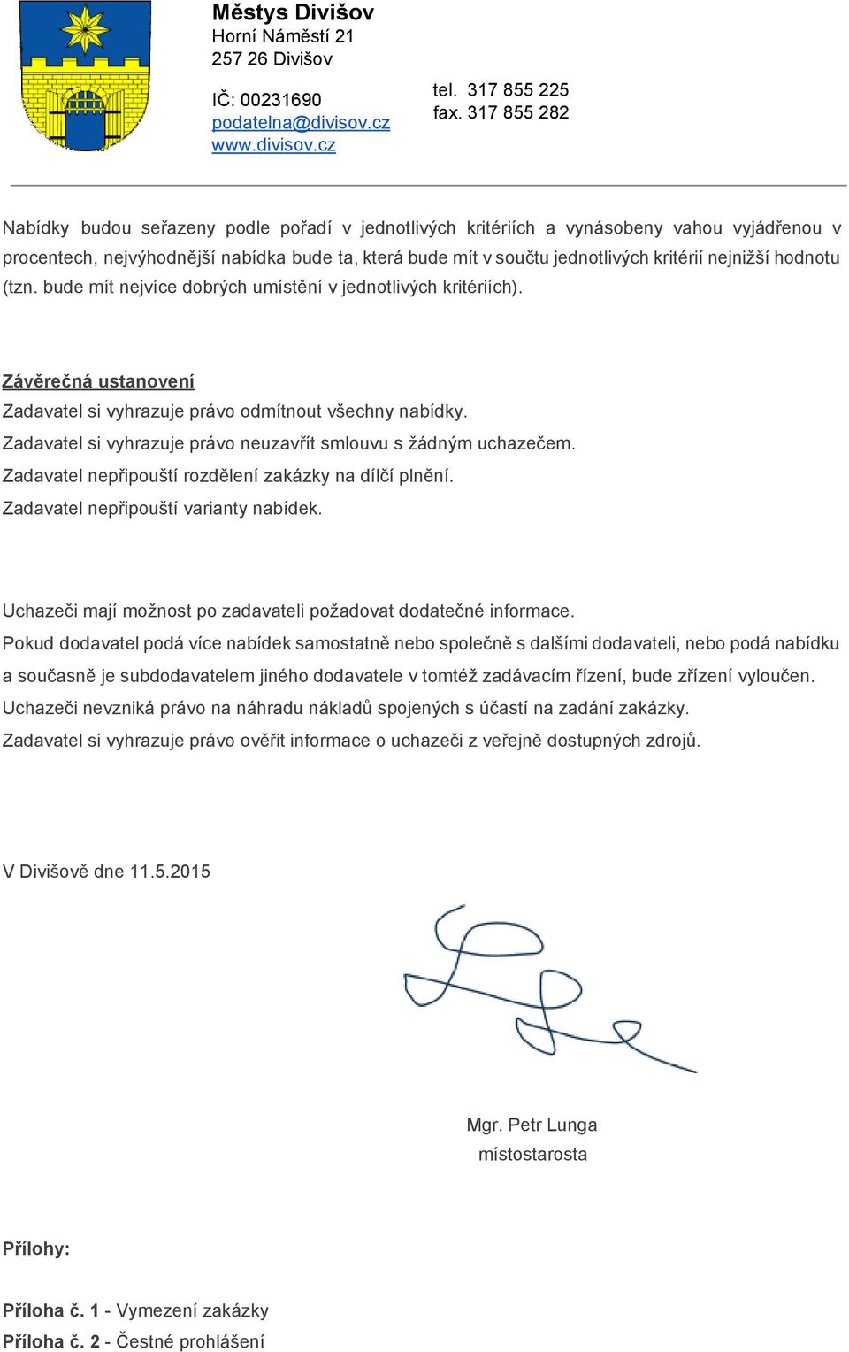 Zadavatel si vyhrazuje právo neuzavřít smlouvu s žádným uchazečem. Zadavatel nepřipouští rozdělení zakázky na dílčí plnění. Zadavatel nepřipouští varianty nabídek.