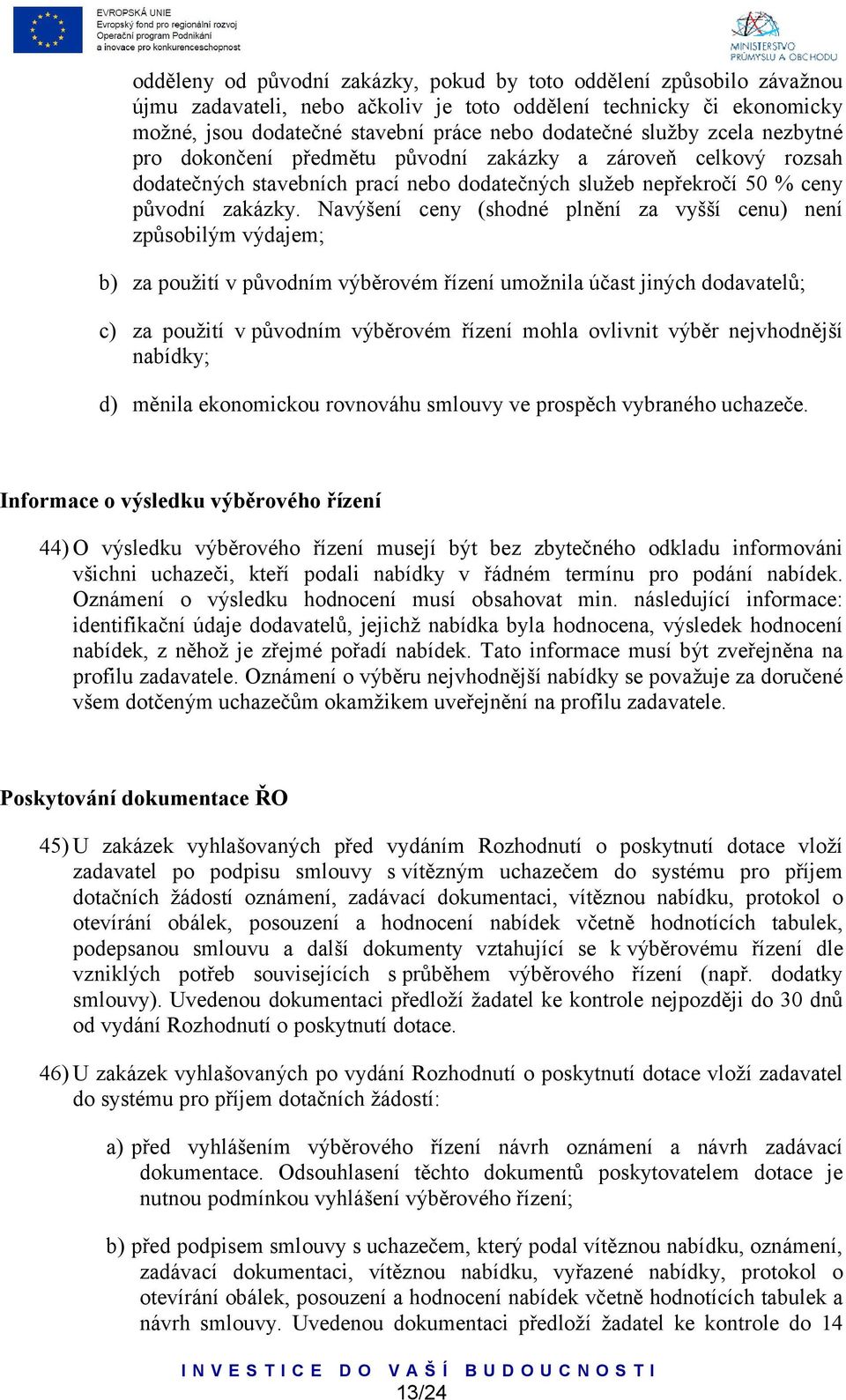 Navýšení ceny (shodné plnění za vyšší cenu) není způsobilým výdajem; b) za použití v původním výběrovém řízení umožnila účast jiných dodavatelů; c) za použití v původním výběrovém řízení mohla