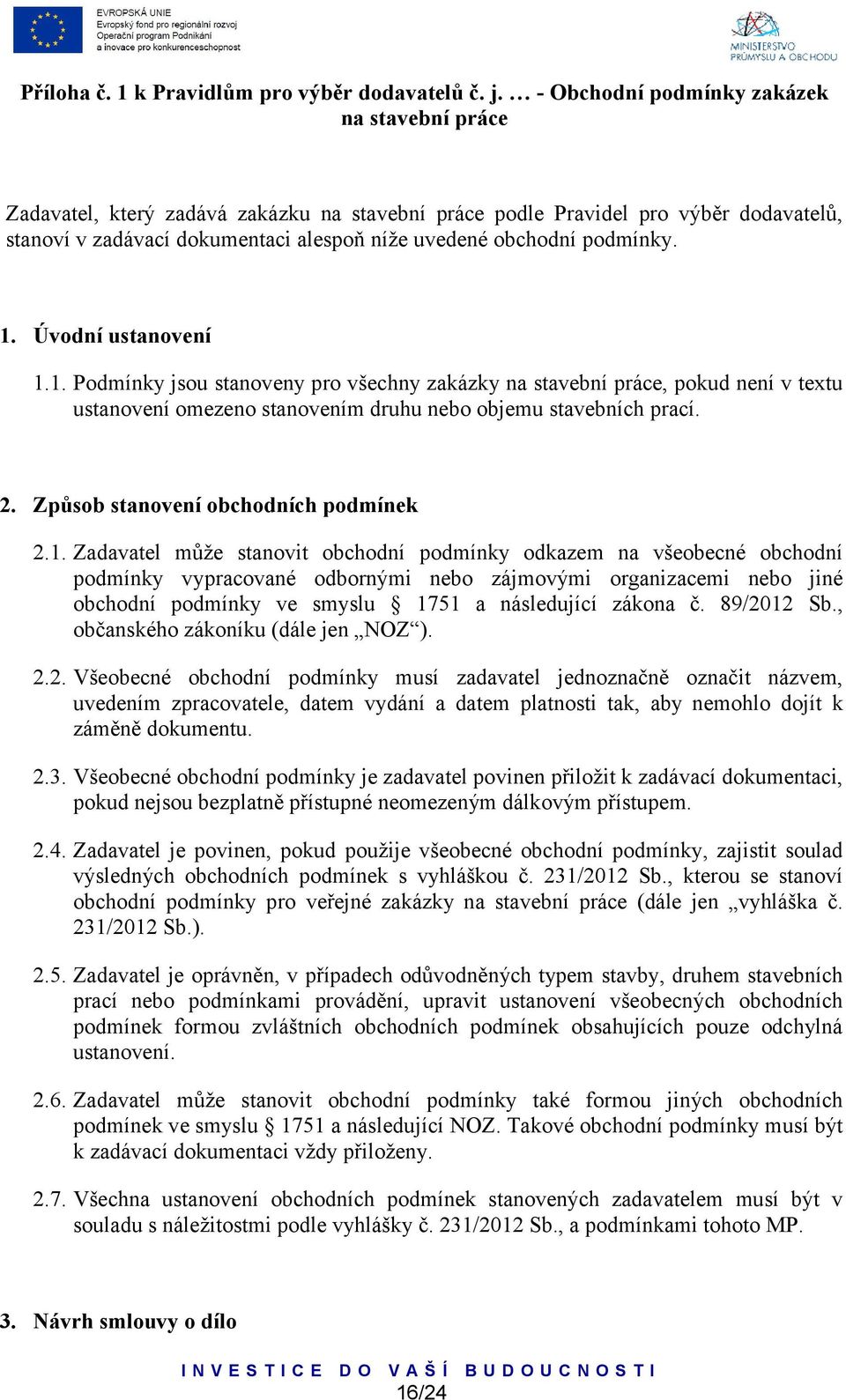 podmínky. 1. Úvodní ustanovení 1.1. Podmínky jsou stanoveny pro všechny zakázky na stavební práce, pokud není v textu ustanovení omezeno stanovením druhu nebo objemu stavebních prací. 2.