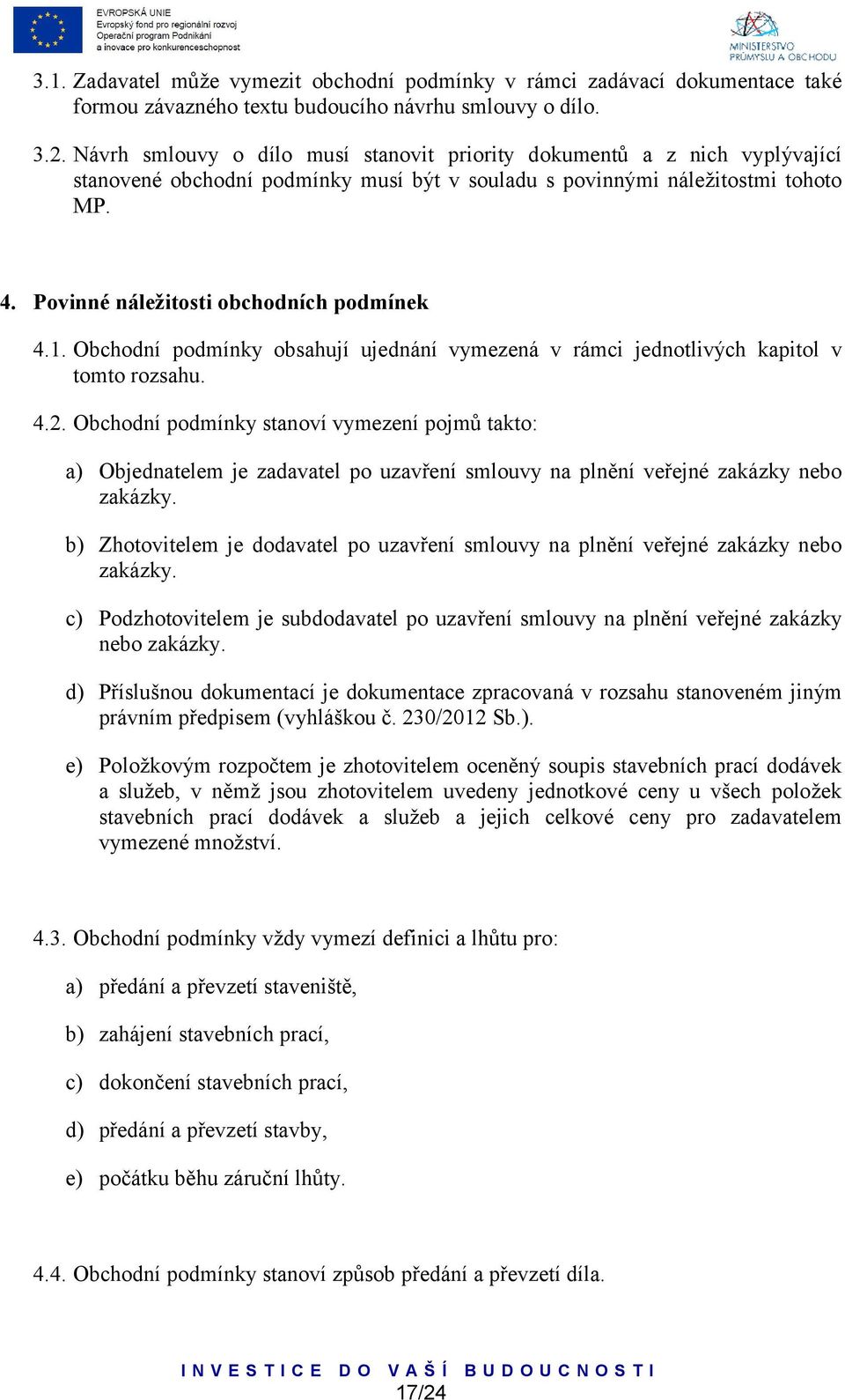 Povinné náležitosti obchodních podmínek 4.1. Obchodní podmínky obsahují ujednání vymezená v rámci jednotlivých kapitol v tomto rozsahu. 4.2.