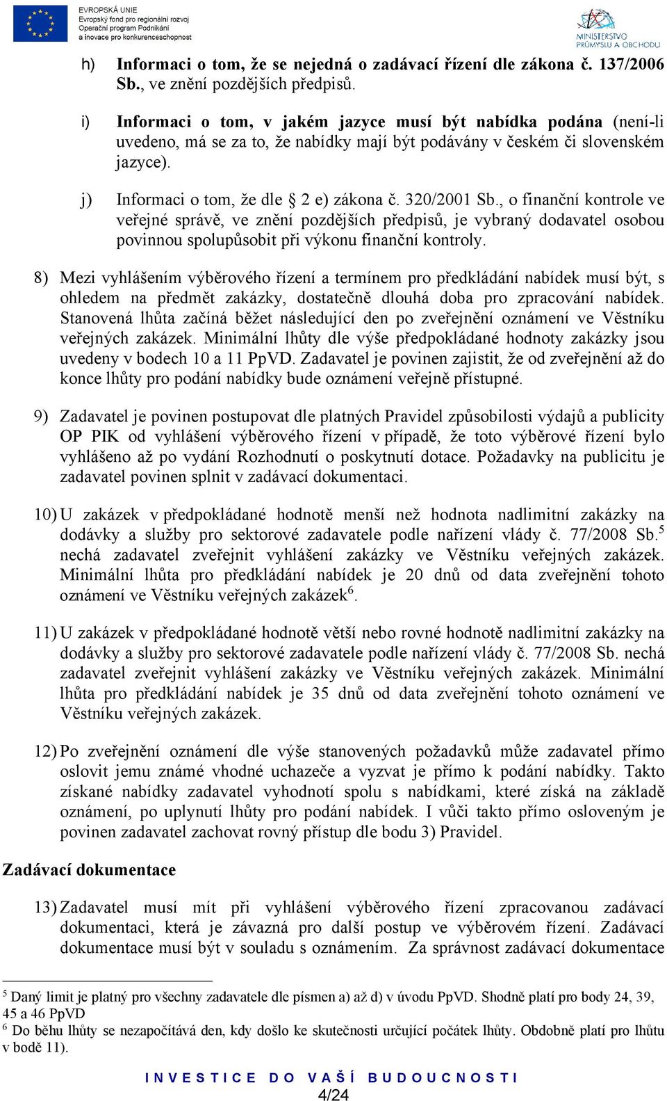 320/2001 Sb., o finanční kontrole ve veřejné správě, ve znění pozdějších předpisů, je vybraný dodavatel osobou povinnou spolupůsobit při výkonu finanční kontroly.