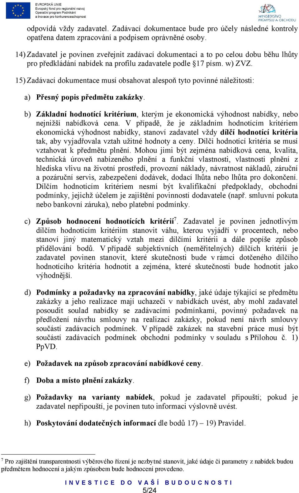 15) Zadávací dokumentace musí obsahovat alespoň tyto povinné náležitosti: a) Přesný popis předmětu zakázky.