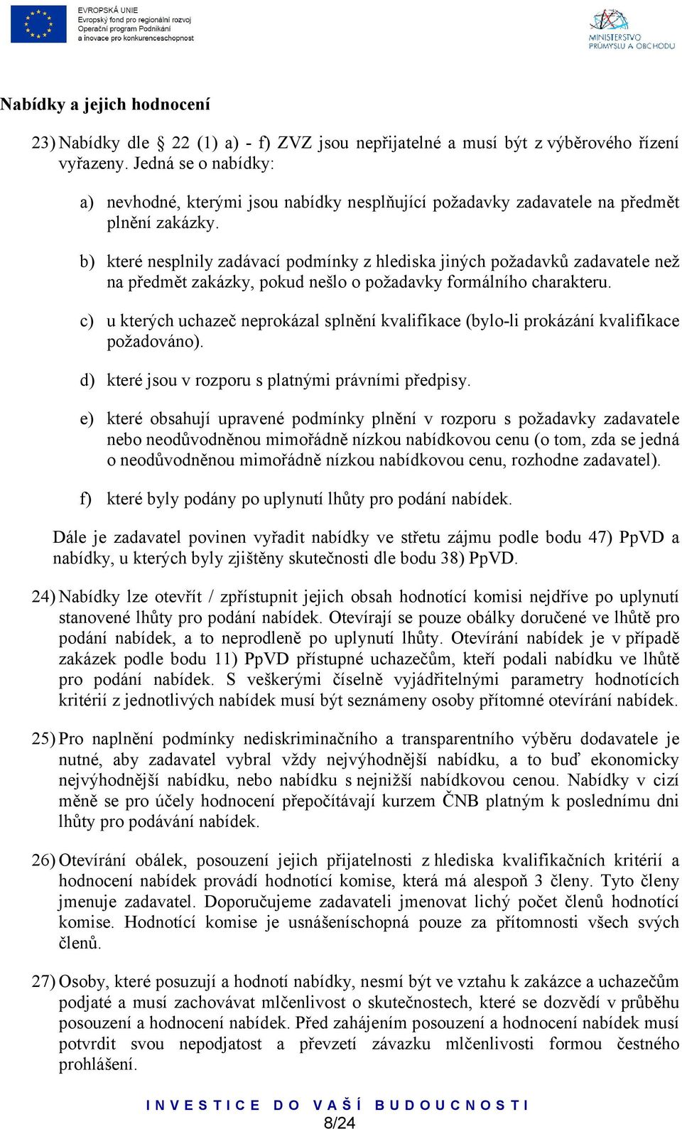 b) které nesplnily zadávací podmínky z hlediska jiných požadavků zadavatele než na předmět zakázky, pokud nešlo o požadavky formálního charakteru.