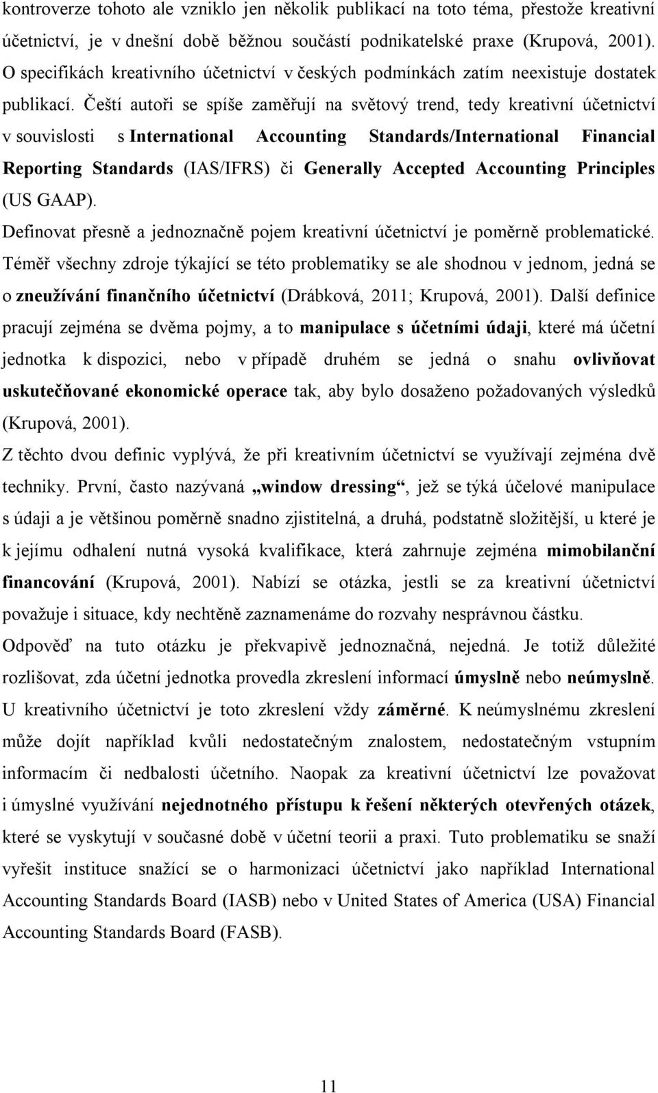 Čeští autoři se spíše zaměřují na světový trend, tedy kreativní účetnictví v souvislosti s International Accounting Standards/International Financial Reporting Standards (IAS/IFRS) či Generally