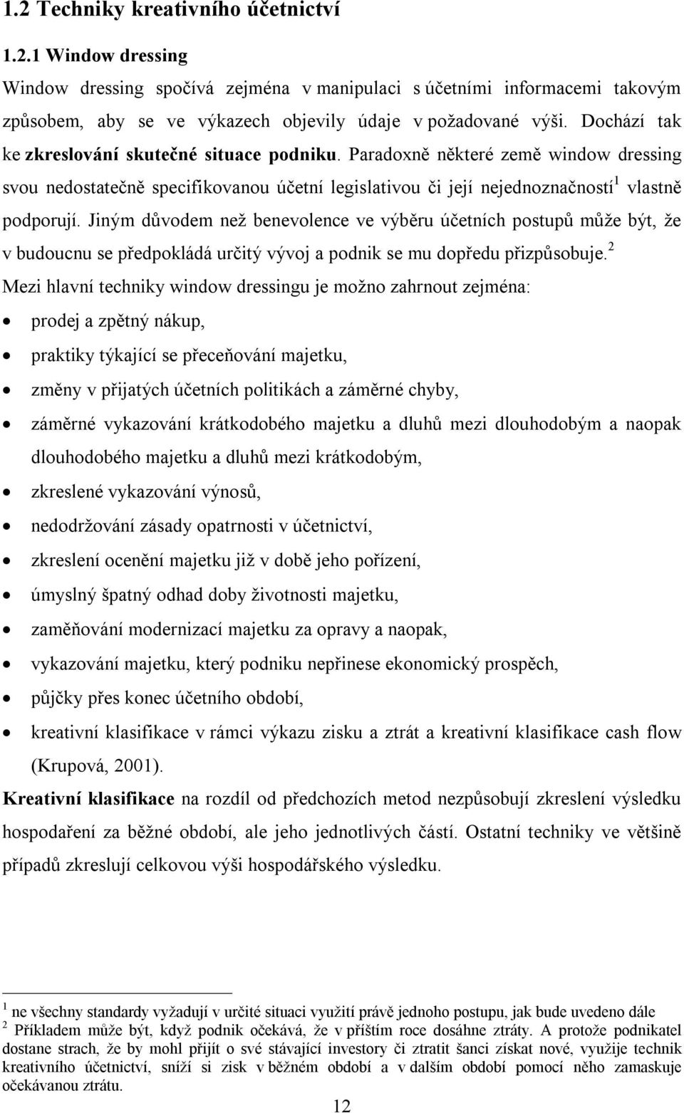 Jiným důvodem než benevolence ve výběru účetních postupů může být, že v budoucnu se předpokládá určitý vývoj a podnik se mu dopředu přizpůsobuje.