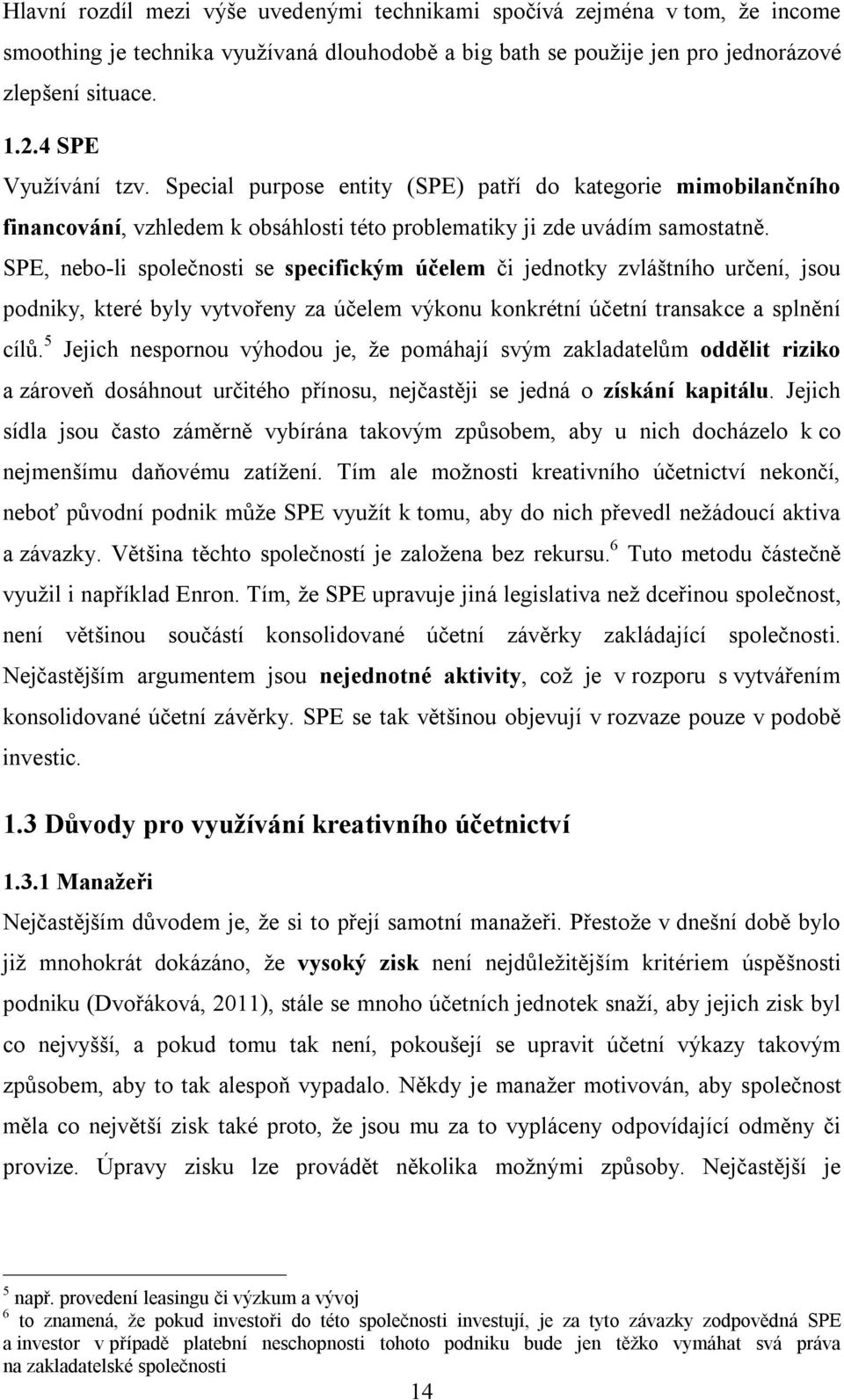 SPE, nebo-li společnosti se specifickým účelem či jednotky zvláštního určení, jsou podniky, které byly vytvořeny za účelem výkonu konkrétní účetní transakce a splnění cílů.