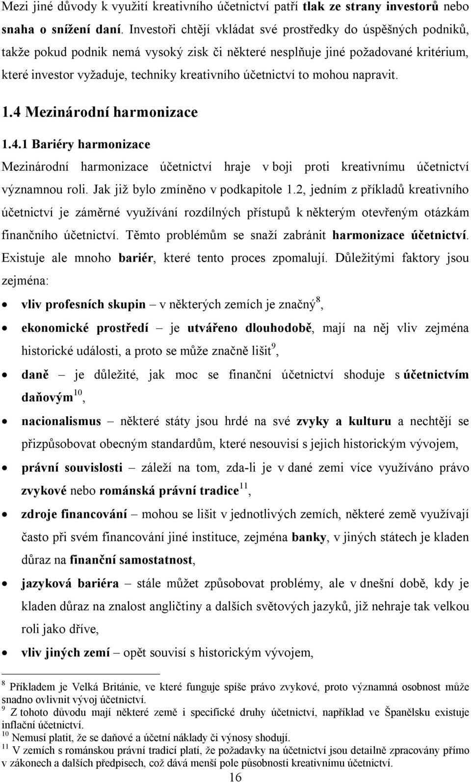 účetnictví to mohou napravit. 1.4 Mezinárodní harmonizace 1.4.1 Bariéry harmonizace Mezinárodní harmonizace účetnictví hraje v boji proti kreativnímu účetnictví významnou roli.