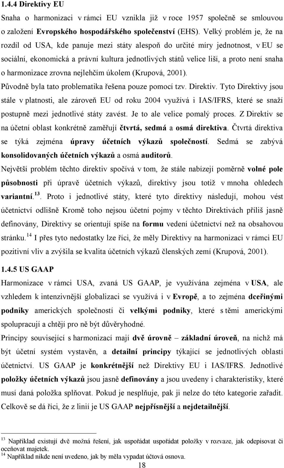 harmonizace zrovna nejlehčím úkolem (Krupová, 2001). Původně byla tato problematika řešena pouze pomocí tzv. Direktiv.