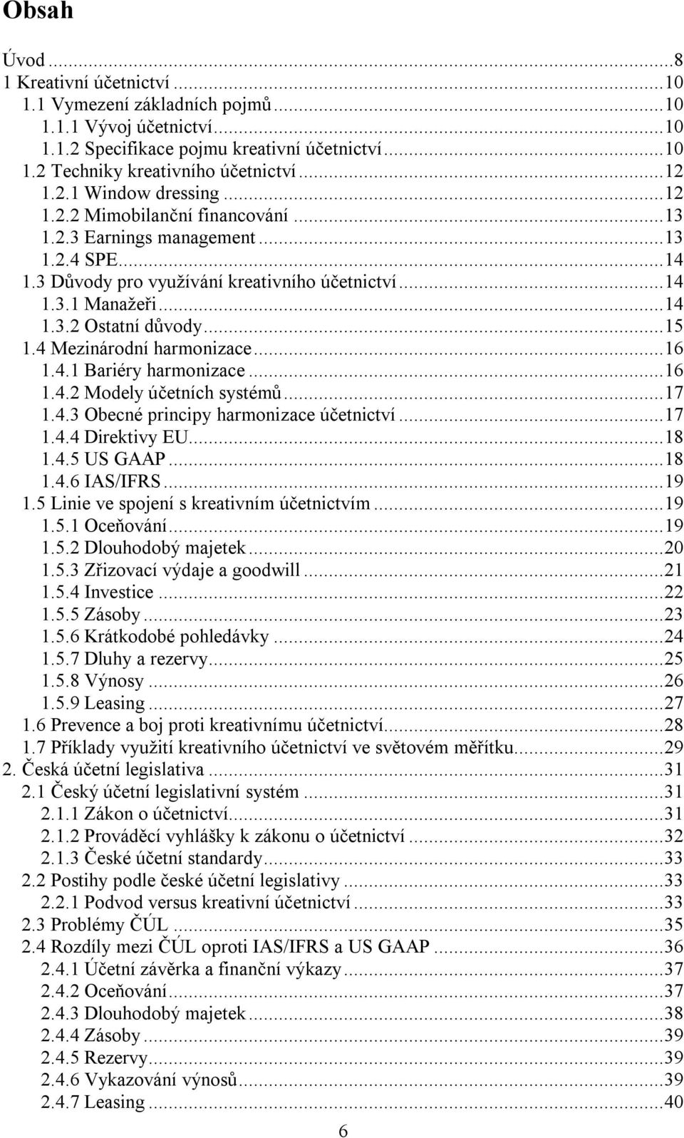 ..15 1.4 Mezinárodní harmonizace...16 1.4.1 Bariéry harmonizace...16 1.4.2 Modely účetních systémů...17 1.4.3 Obecné principy harmonizace účetnictví...17 1.4.4 Direktivy EU...18 1.4.5 US GAAP...18 1.4.6 IAS/IFRS.