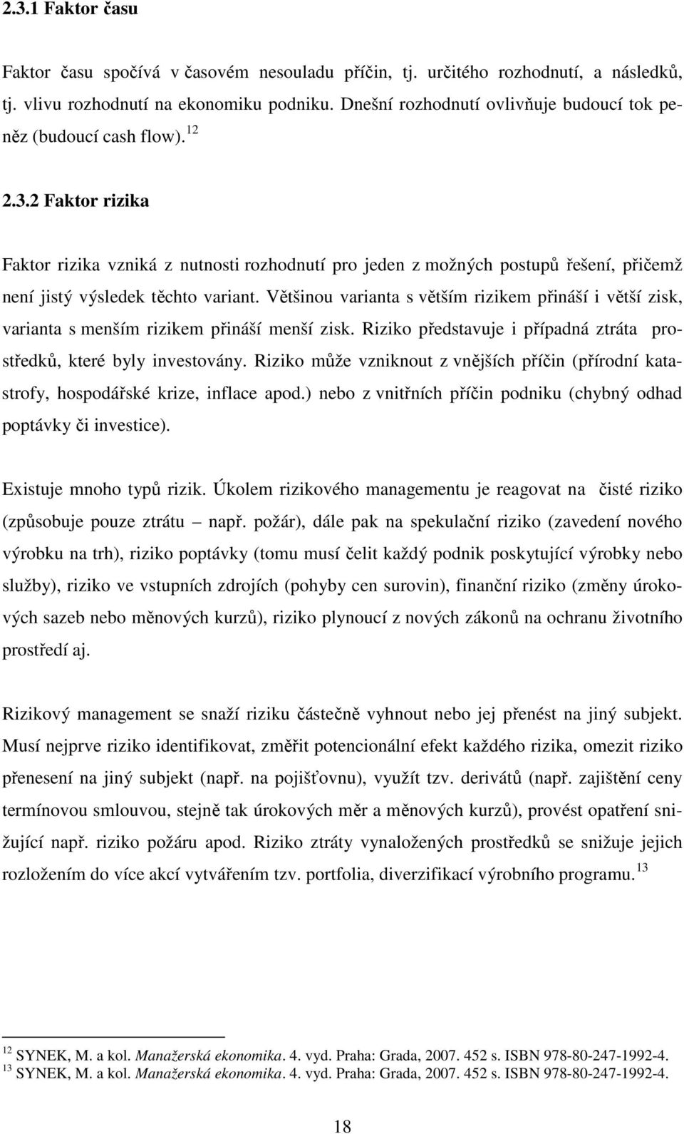 2 Faktor rizika Faktor rizika vzniká z nutnosti rozhodnutí pro jeden z možných postupů řešení, přičemž není jistý výsledek těchto variant.