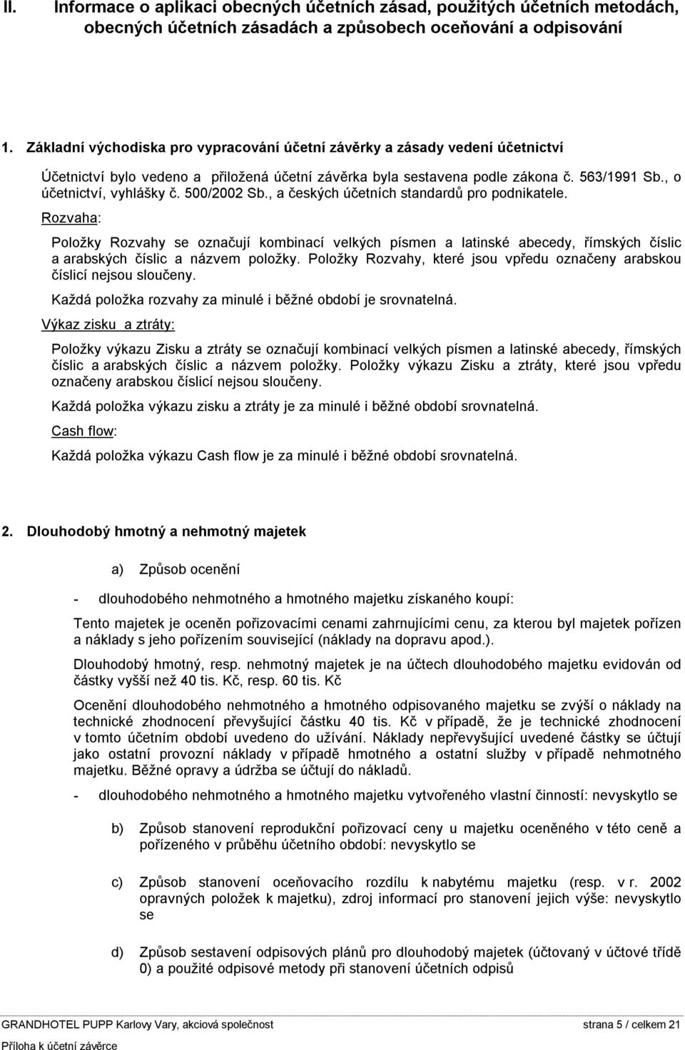 500/2002 Sb., a českých účetních standardů pro podnikatele. Rozvaha: Položky Rozvahy se označují kombinací velkých písmen a latinské abecedy, římských číslic a arabských číslic a názvem položky.