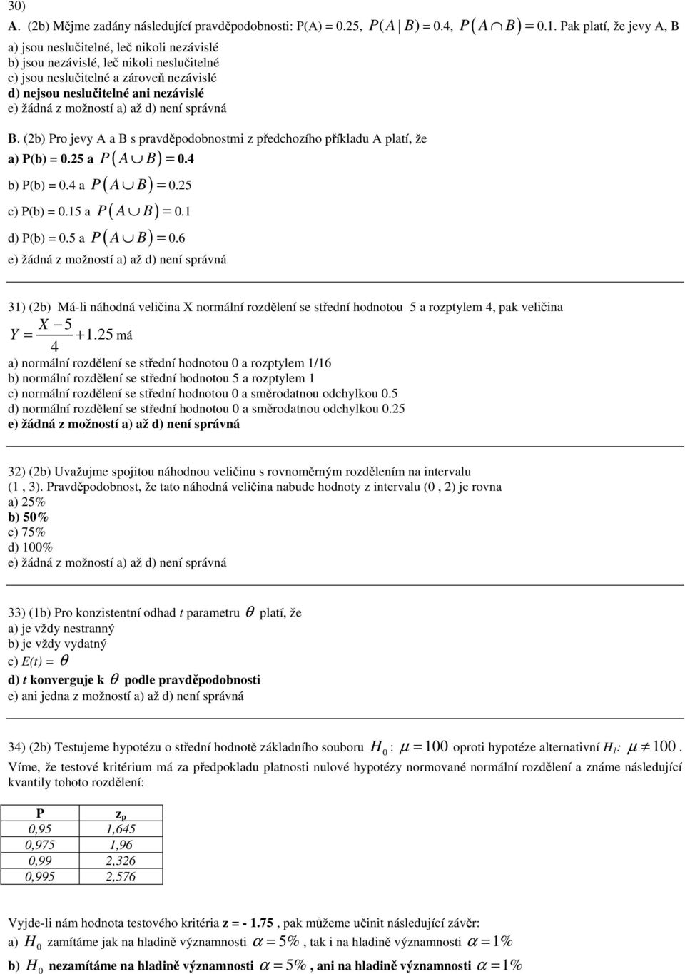 až d) není srávná B. (2b) Pro jevy A a B s ravděodobnostmi z ředchozího říkladu A latí, že P A B.4 a) P(b).25 a ( ) b) P(b).4 a P ( A B) c) P(b).5 a P ( A B) d) P(b).5 a P ( A B).25..6 e) žádná z možností a) až d) není srávná.