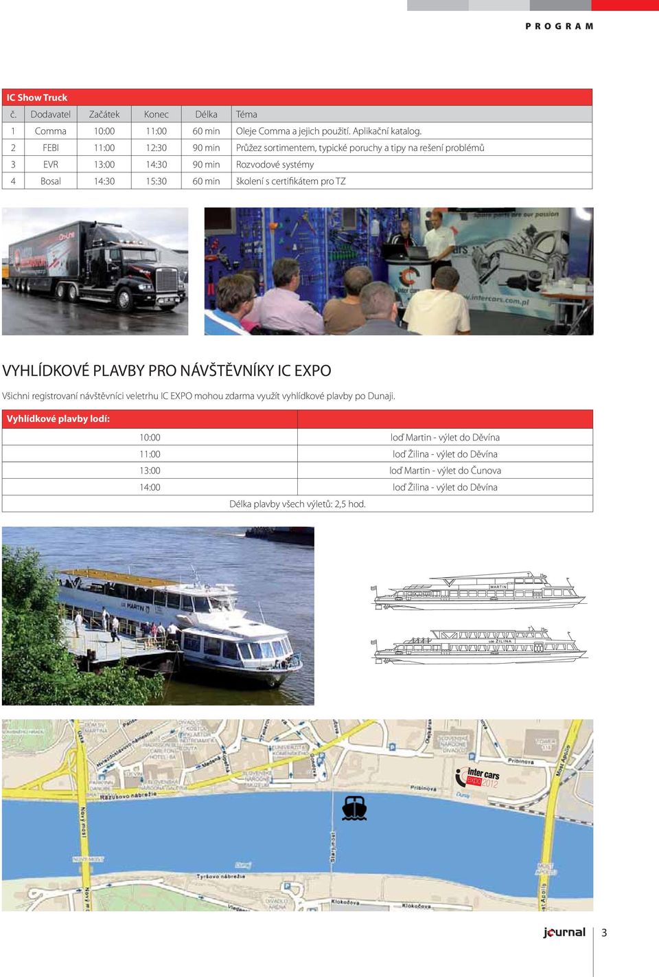 certifikátem pro TZ VYHLÍDKOVÉ PLAVBY PRO NÁVŠTĚVNÍKY IC EXPO Všichni registrovaní návštěvníci veletrhu IC EXPO mohou zdarma využít vyhlídkové plavby po Dunaji.