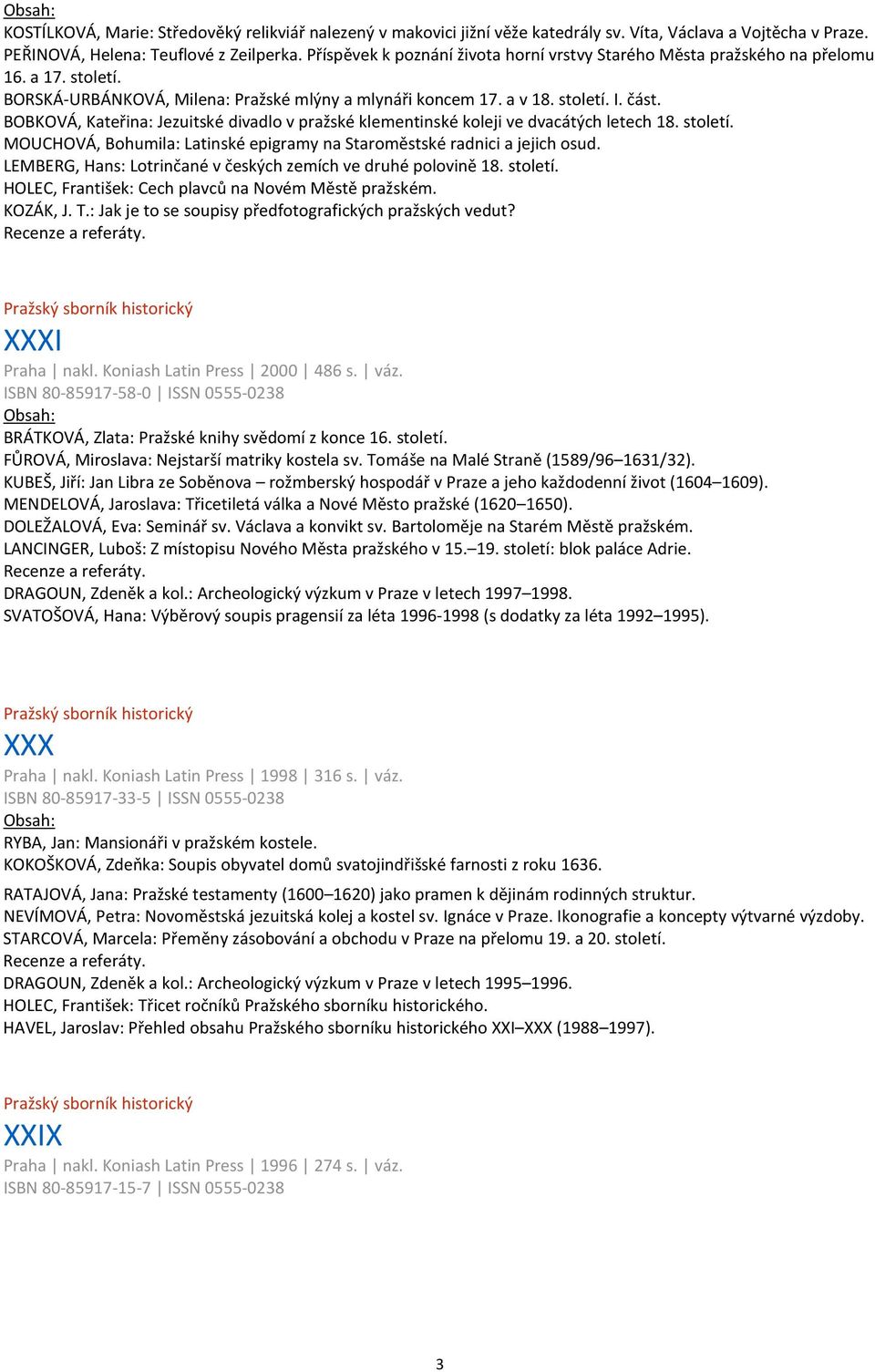 BOBKOVÁ, Kateřina: Jezuitské divadlo v pražské klementinské koleji ve dvacátých letech 18. století. MOUCHOVÁ, Bohumila: Latinské epigramy na Staroměstské radnici a jejich osud.