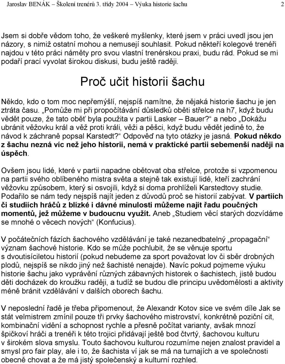 Proč učit historii šachu Někdo, kdo o tom moc nepřemýšlí, nejspíš namítne, že nějaká historie šachu je jen ztráta času.