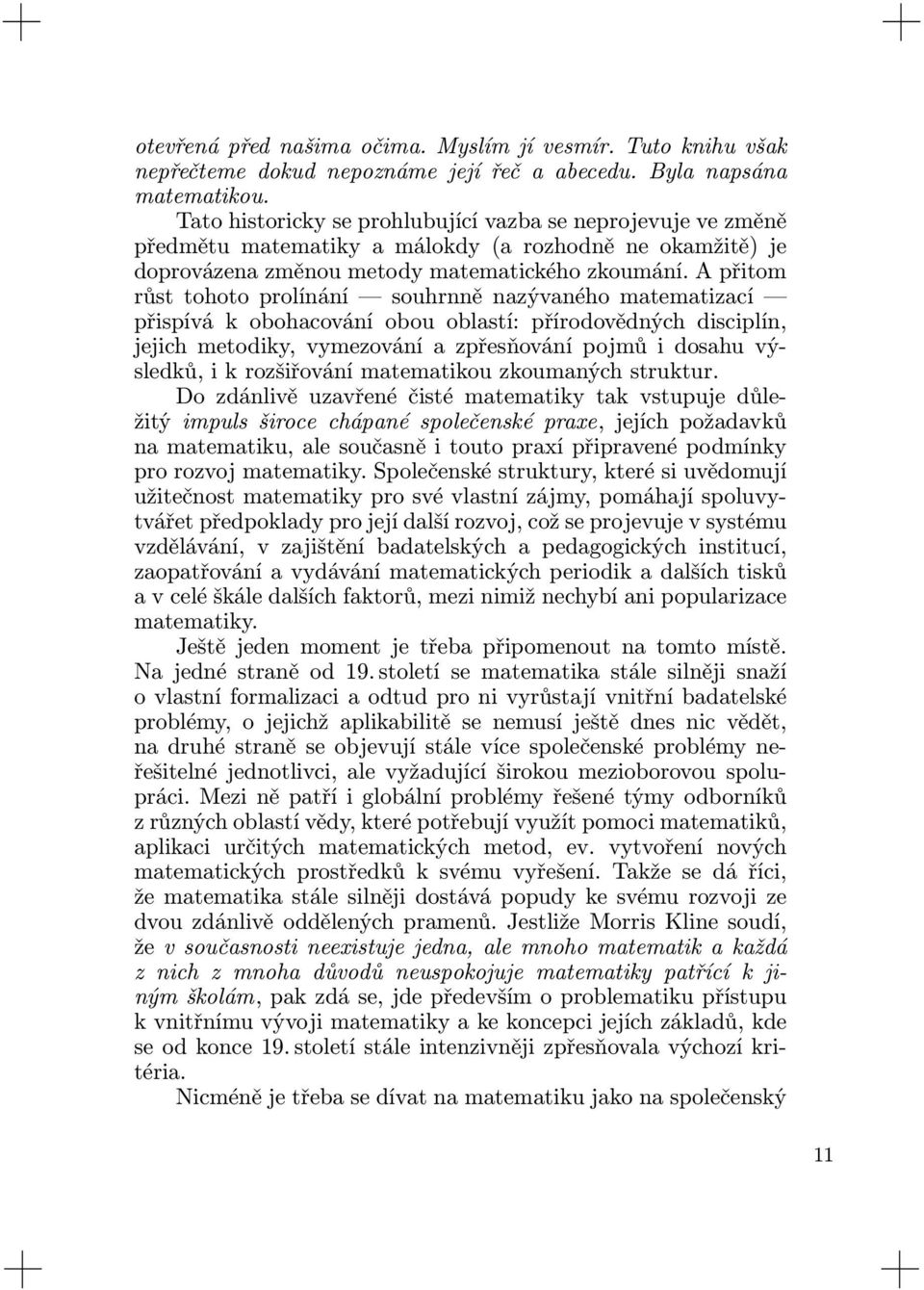 A přitom růst tohoto prolínání souhrnně nazývaného matematizací přispívá k obohacování obou oblastí: přírodovědných disciplín, jejich metodiky, vymezování a zpřesňování pojmů i dosahu výsledků, i k