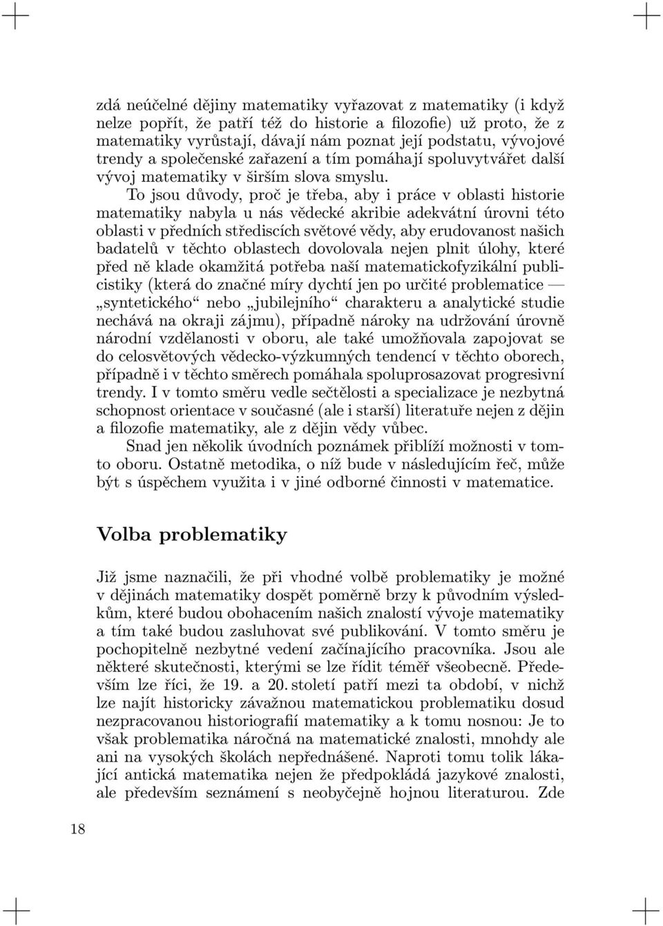 To jsou důvody, proč je třeba, aby i práce v oblasti historie matematiky nabyla u nás vědecké akribie adekvátní úrovni této oblasti v předních střediscích světové vědy, aby erudovanost našich