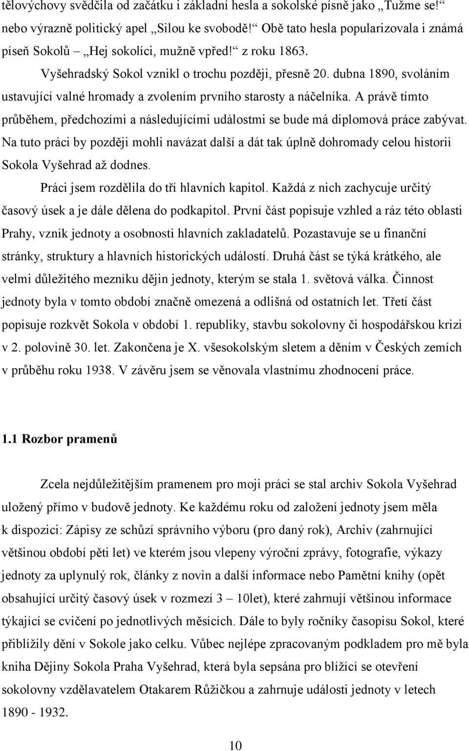 dubna 1890, svoláním ustavující valné hromady a zvolením prvního starosty a náčelníka. A právě tímto průběhem, předchozími a následujícími událostmi se bude má diplomová práce zabývat.