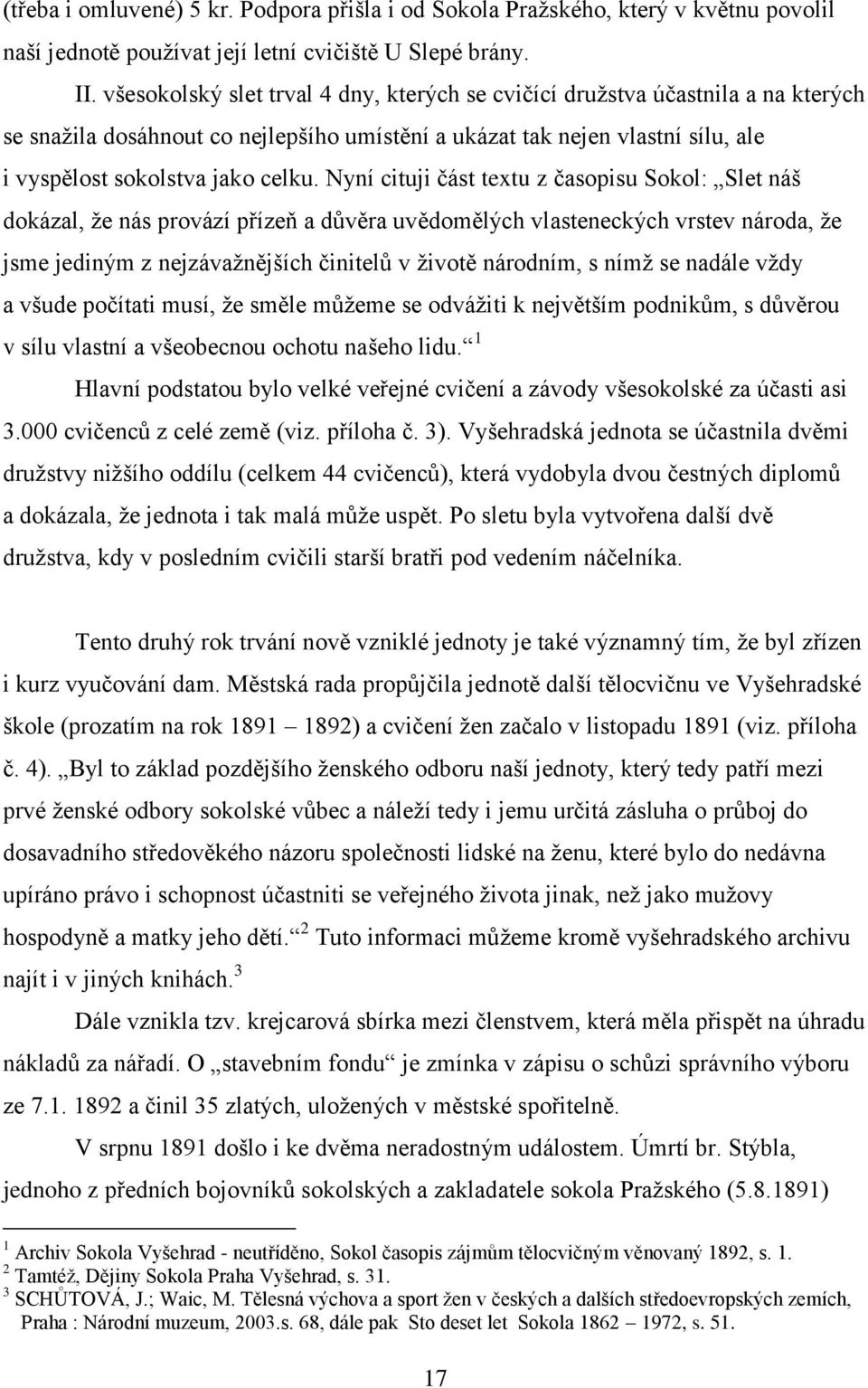 Nyní cituji část textu z časopisu Sokol: Slet náš dokázal, že nás provází přízeň a důvěra uvědomělých vlasteneckých vrstev národa, že jsme jediným z nejzávažnějších činitelů v životě národním, s nímž