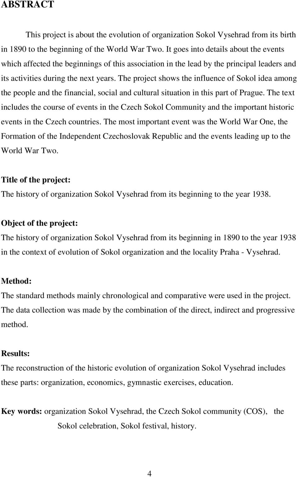 The project shows the influence of Sokol idea among the people and the financial, social and cultural situation in this part of Prague.