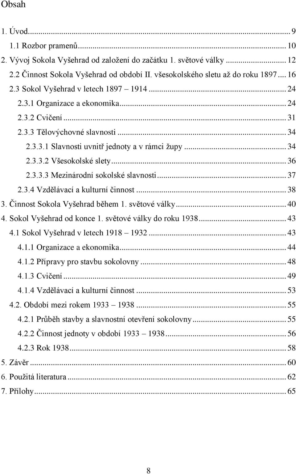 .. 36 2.3.3.3 Mezinárodní sokolské slavnosti... 37 2.3.4 Vzdělávací a kulturní činnost... 38 3. Činnost Sokola Vyšehrad během 1. světové války... 40 4. Sokol Vyšehrad od konce 1.