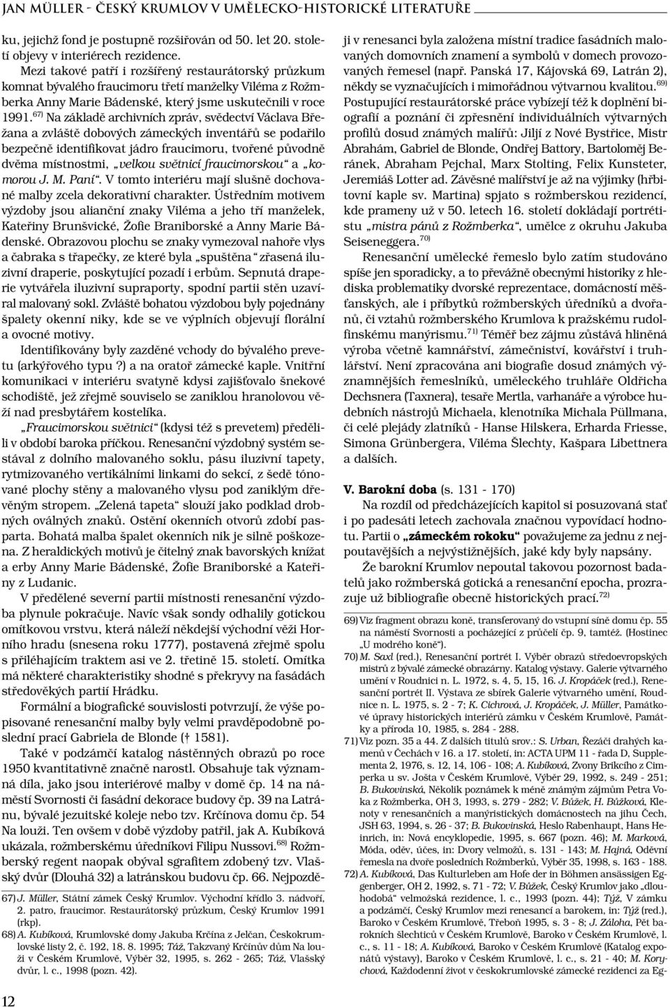 67) Na základě archivních zpráv, svědectví Václava Břežana a zvláště dobových zámeckých inventářů se podařilo bezpečně identifikovat jádro fraucimoru, tvořené původně dvěma místnostmi, velkou