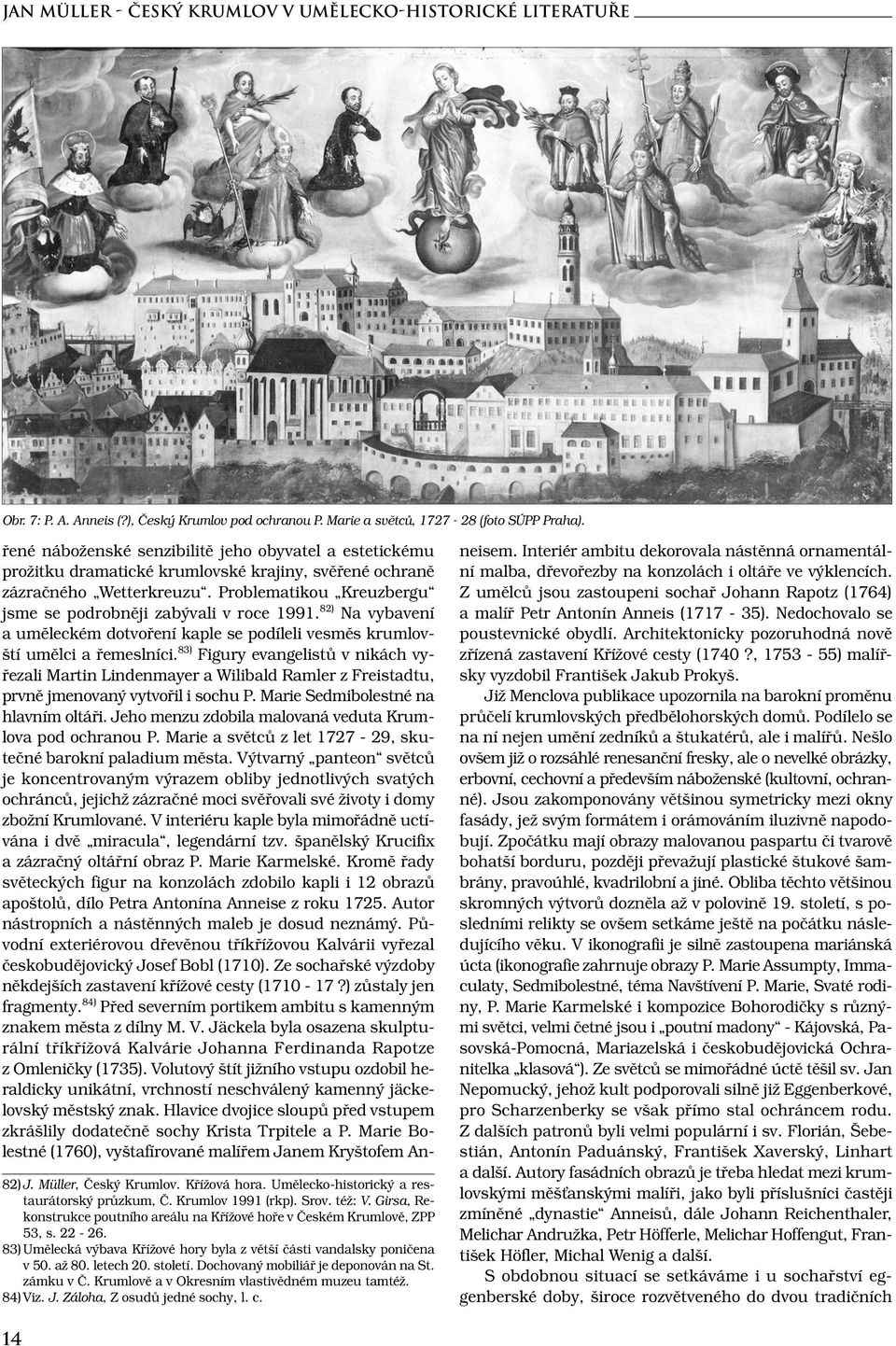 Problematikou Kreuzbergu jsme se podrobněji zabývali v roce 1991. 82) Na vybavení a uměleckém dotvoření kaple se podíleli vesměs krumlovští umělci a řemeslníci.