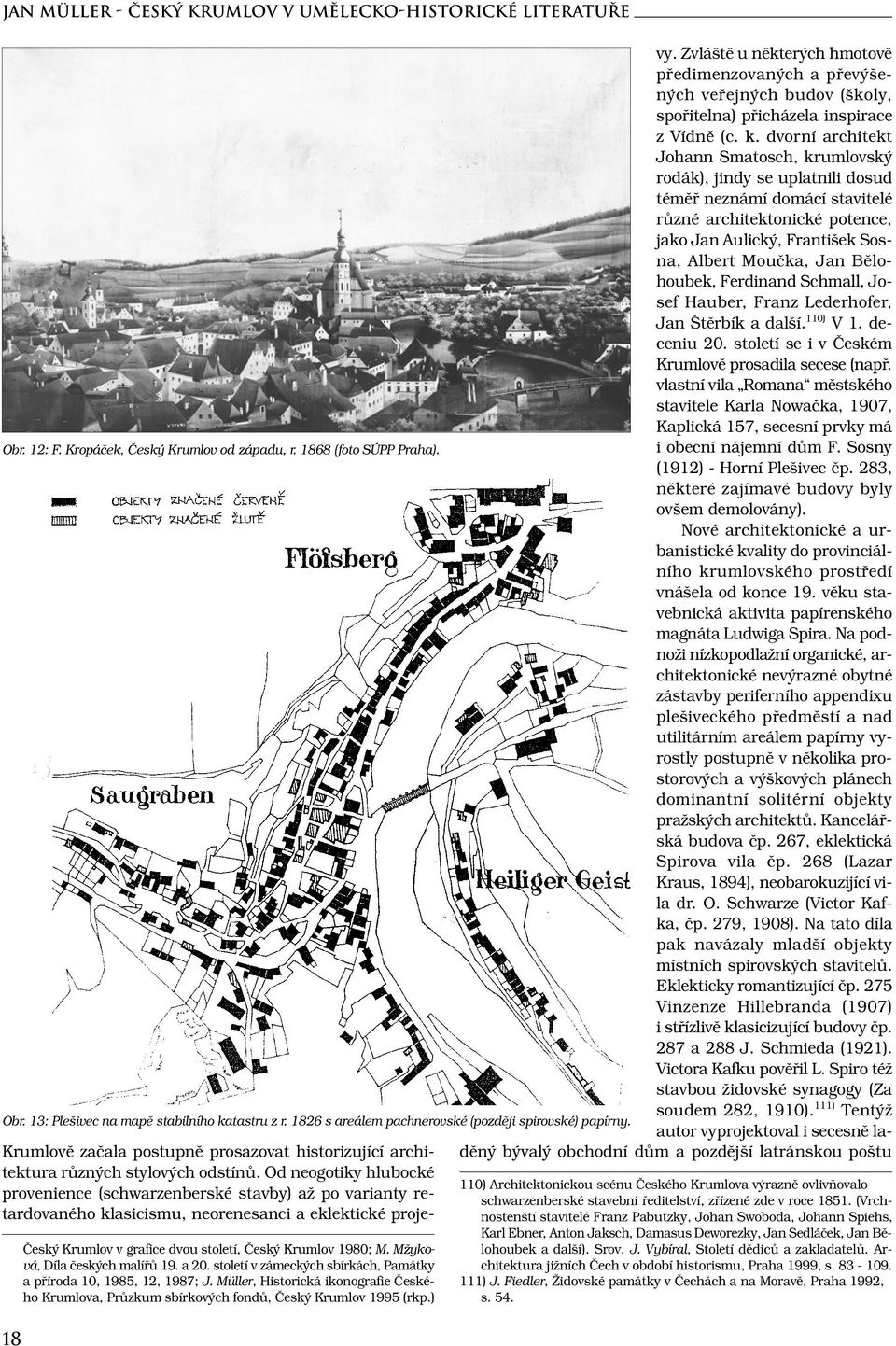 Od neogotiky hlubocké provenience (schwarzenberské stavby) až po varianty retardovaného klasicismu, neorenesanci a eklektické proje- 18 Český Krumlov v grafice dvou století, Český Krumlov 1980; M.