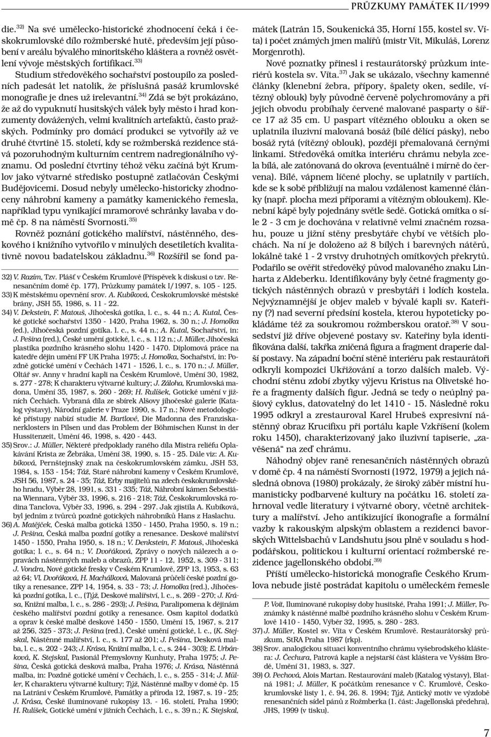 Homolka (ed.), Jihočeská pozdní gotika. l. c., s. 44 n.; A. Kutal, Sochařství, in: J. Pešina (red.), České umění gotické, l. c., s. 112 n.; J.