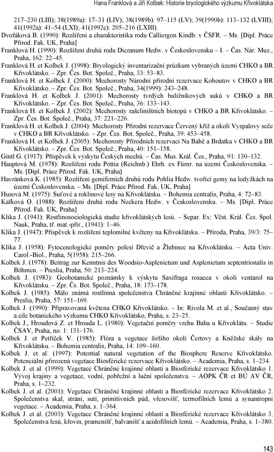 (1990): Rozšíření druhů rodu Dicranum Hedw. v Československu I. Čas. Nár. Muz., Praha, 162: 22 45. Franklová H. et Kolbek J.