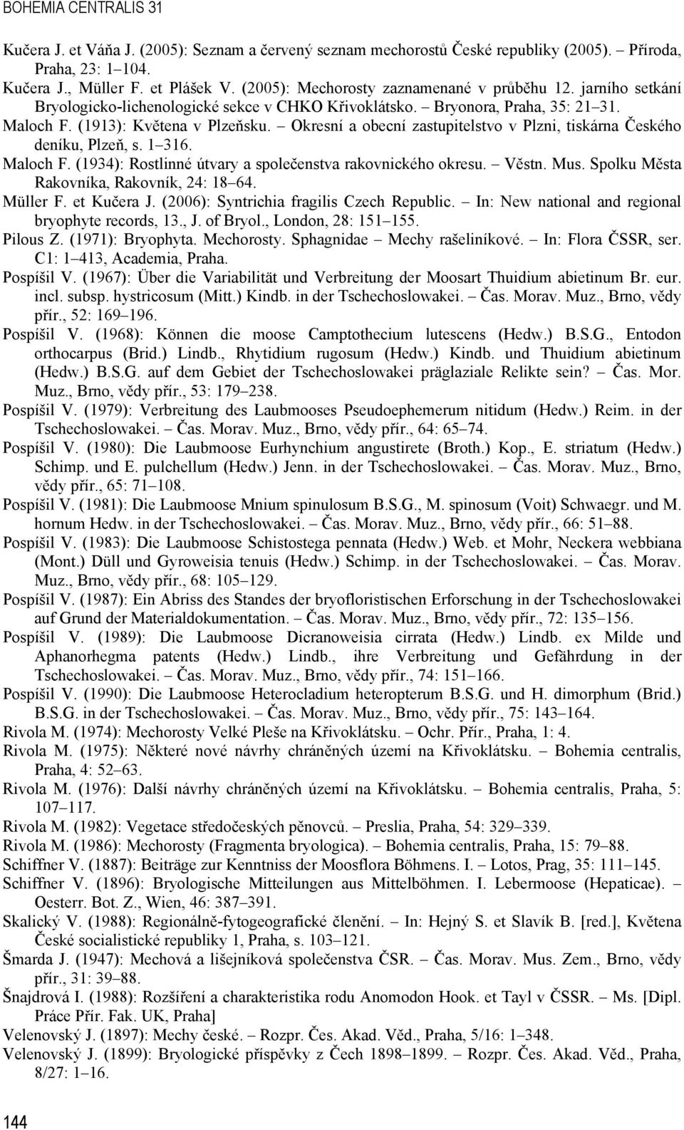 Okresní a obecní zastupitelstvo v Plzni, tiskárna Českého deníku, Plzeň, s. 1 316. Maloch F. (1934): Rostlinné útvary a společenstva rakovnického okresu. Věstn. Mus.