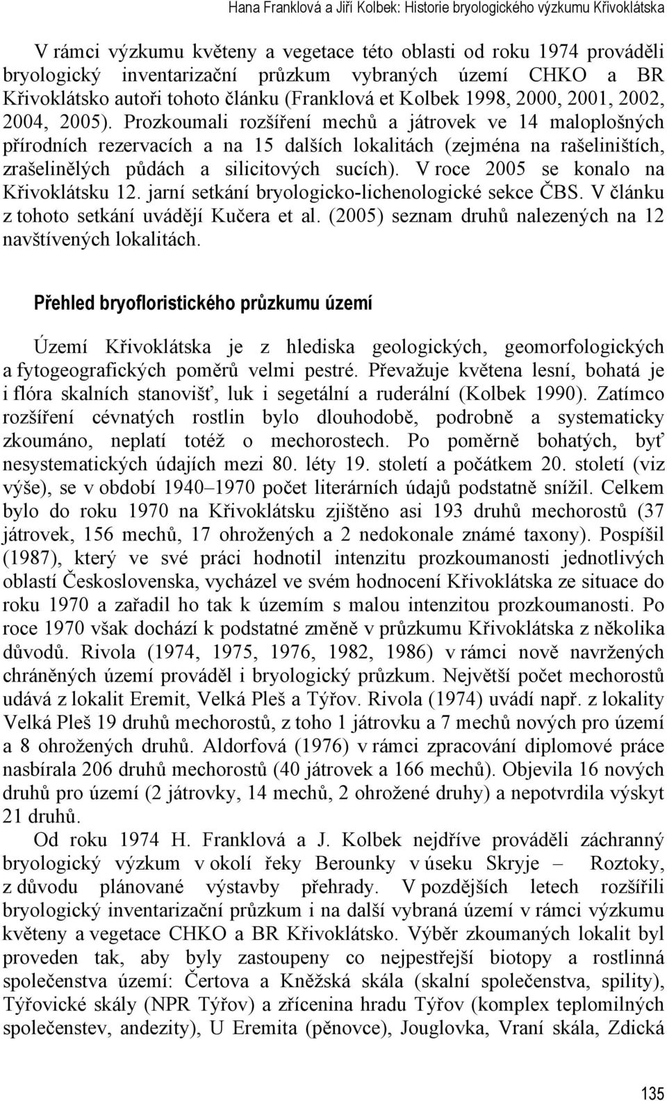 Prozkoumali rozšíření mechů a játrovek ve 14 maloplošných přírodních rezervacích a na 15 dalších lokalitách (zejména na rašeliništích, zrašelinělých půdách a silicitových sucích).