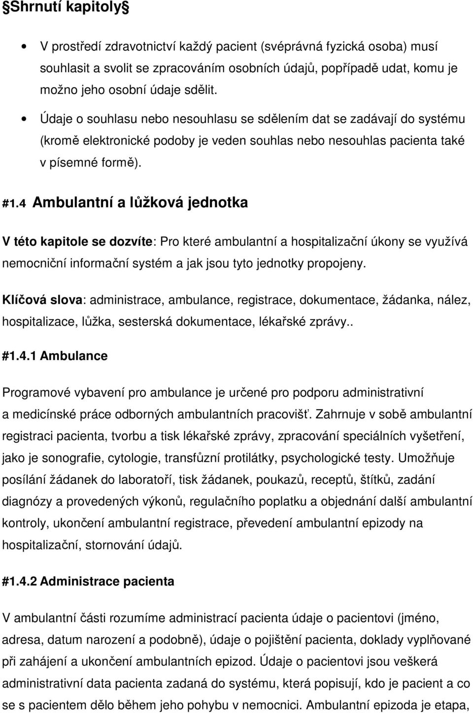 4 Ambulantní a lůžková jednotka V této kapitole se dozvíte: Pro které ambulantní a hospitalizační úkony se využívá nemocniční informační systém a jak jsou tyto jednotky propojeny.