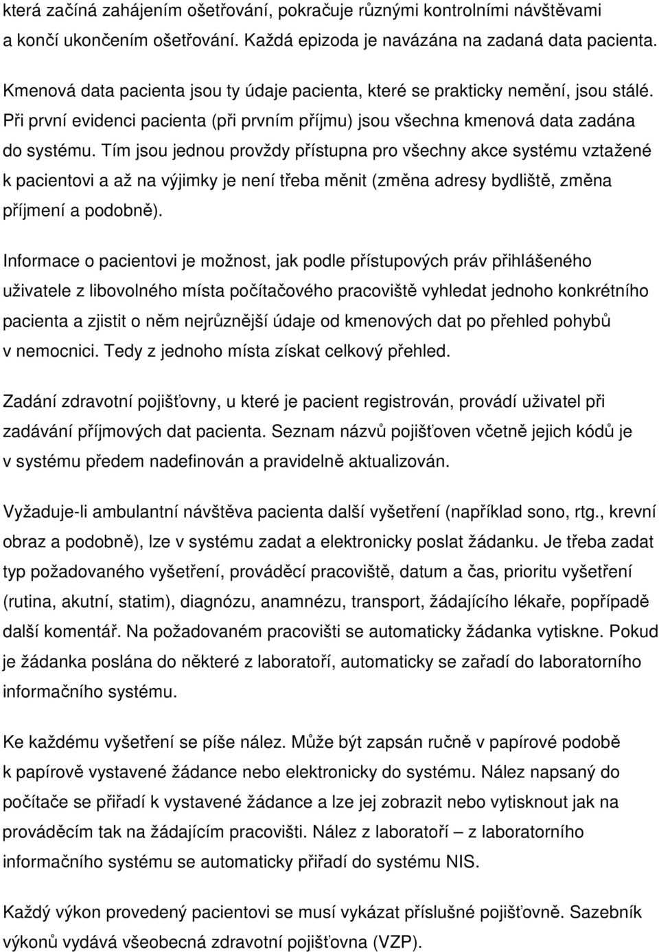 Tím jsou jednou provždy přístupna pro všechny akce systému vztažené k pacientovi a až na výjimky je není třeba měnit (změna adresy bydliště, změna příjmení a podobně).