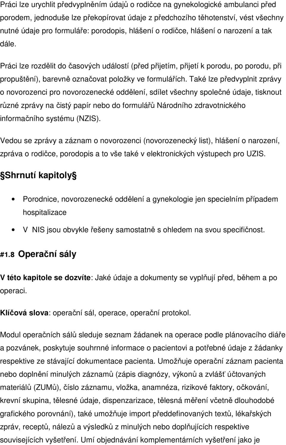 Práci lze rozdělit do časových událostí (před přijetím, přijetí k porodu, po porodu, při propuštění), barevně označovat položky ve formulářích.