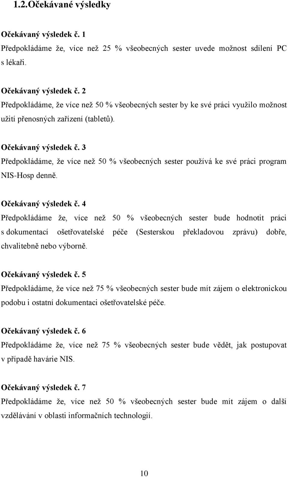 4 Předpkládáme ţe, více neţ 50 % všebecných sester bude hdntit práci s dkumentací šetřvatelské péče (Sestersku překladvu zprávu) dbře, chvalitebně neb výbrně. Očekávaný výsledek č.