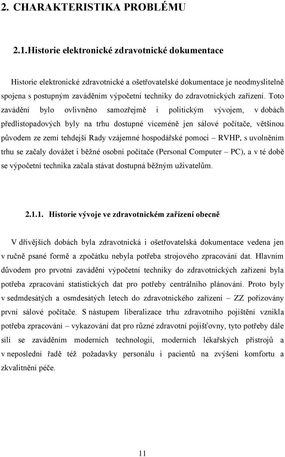 Tt zavádění byl vlivněn samzřejmě i plitickým vývjem, v dbách předlistpadvých byly na trhu dstupné víceméně jen sálvé pčítače, většinu půvdem ze zemí tehdejší Rady vzájemné hspdářské pmci RVHP, s