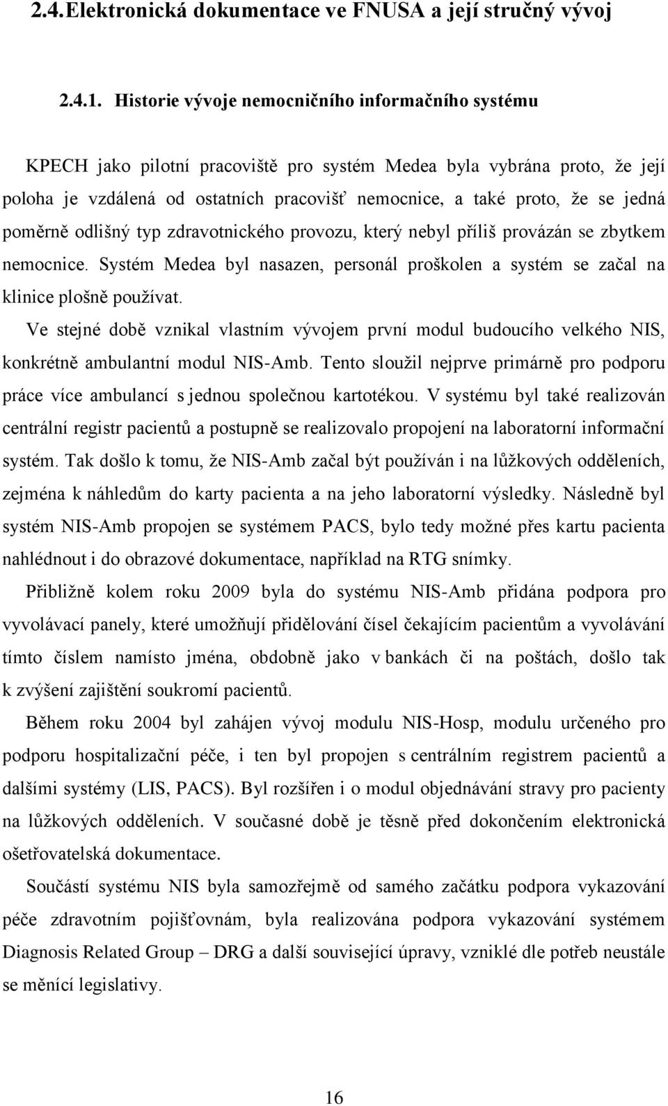 typ zdravtnickéh prvzu, který nebyl příliš prvázán se zbytkem nemcnice. Systém Medea byl nasazen, persnál pršklen a systém se začal na klinice plšně puţívat.