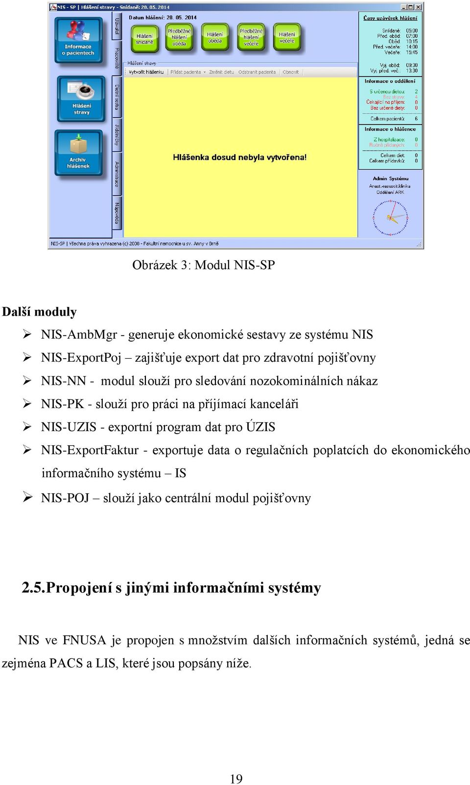 NIS-ExprtFaktur - exprtuje data regulačních pplatcích d eknmickéh infrmačníh systému IS NIS-POJ sluţí jak centrální mdul pjišťvny 2.5.