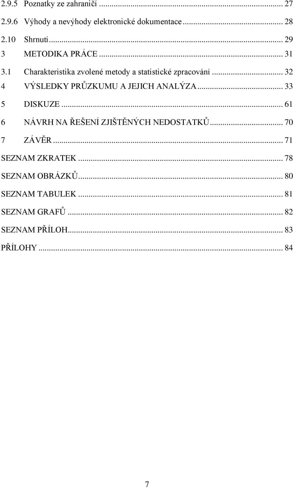 .. 32 4 VÝSLEDKY PRŮZKUMU A JEJICH ANALÝZA... 33 5 DISKUZE... 61 6 NÁVRH NA ŘEŠENÍ ZJIŠTĚNÝCH NEDOSTATKŮ.