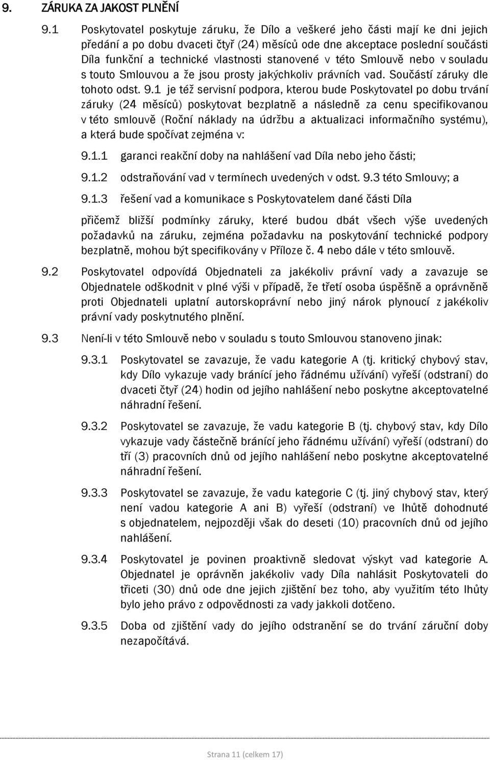 stanovené v této Smlouvě nebo v souladu s touto Smlouvou a že jsou prosty jakýchkoliv právních vad. Součástí záruky dle tohoto odst. 9.