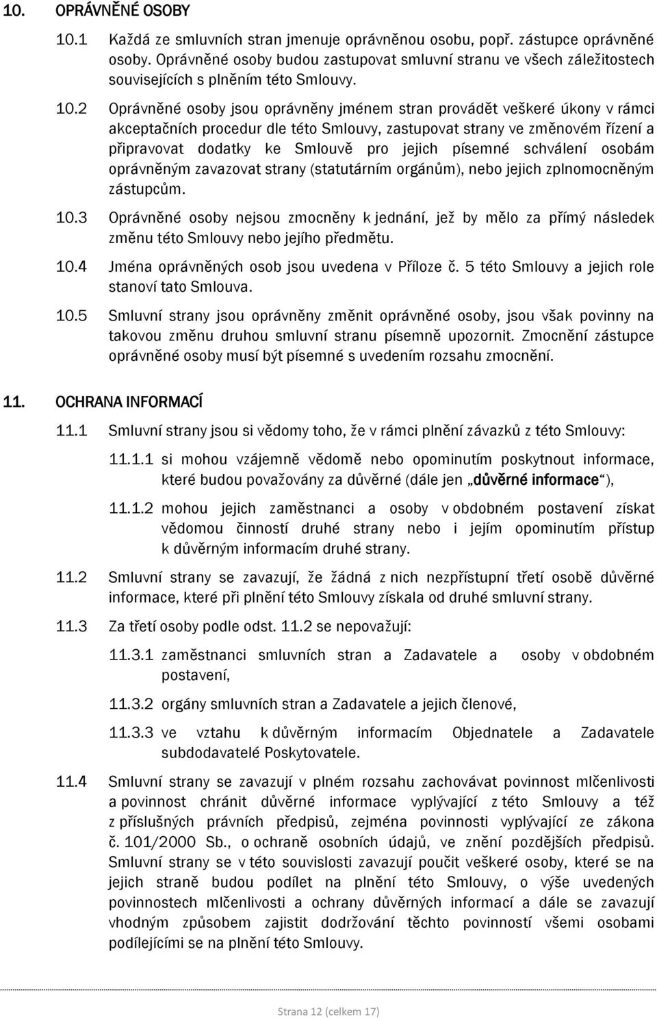 2 Oprávněné osoby jsou oprávněny jménem stran provádět veškeré úkony v rámci akceptačních procedur dle této Smlouvy, zastupovat strany ve změnovém řízení a připravovat dodatky ke Smlouvě pro jejich