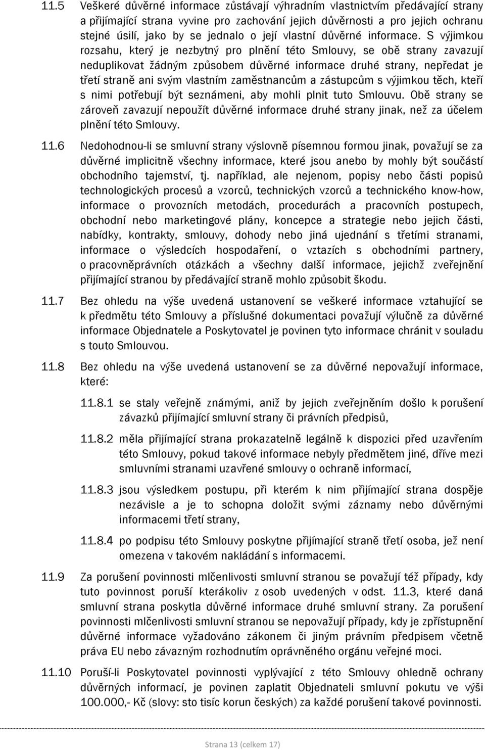 S výjimkou rozsahu, který je nezbytný pro plnění této Smlouvy, se obě strany zavazují neduplikovat žádným způsobem důvěrné informace druhé strany, nepředat je třetí straně ani svým vlastním