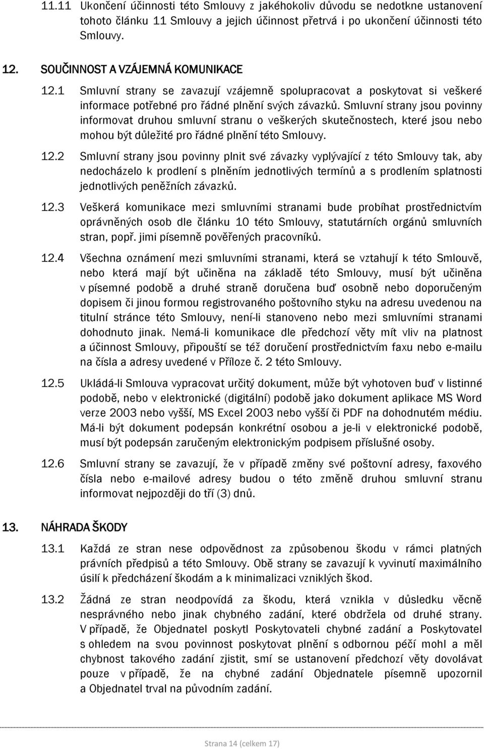 Smluvní strany jsou povinny informovat druhou smluvní stranu o veškerých skutečnostech, které jsou nebo mohou být důležité pro řádné plnění této Smlouvy. 12.